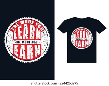 The more you learn the more you earn t-shirt design