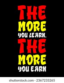 The more you learn the more you earn Tshirt design
