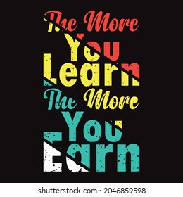 The more you learn the more you earn typography t-shirt design