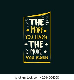 The more you learn the more you earn typography vector design template ready for print