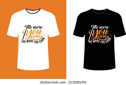 The more you learn the more you earn typography t-shirt design, vector design, print, apparel, trendy tee, t shirt, art