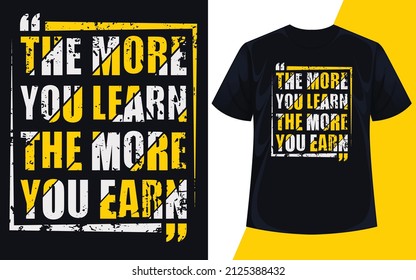 The more you learn the more you earn typography t shirt design vector