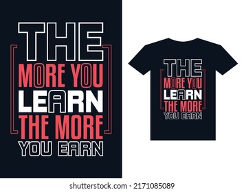 The more you learn the more you earn typography t shirt design for print-ready