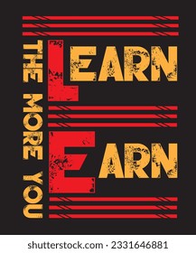 The More You Learn The More You Earn Typography T shirt Design