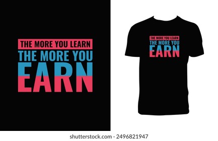 The More You Learn The More You Earn Typography T Shirt Design. 