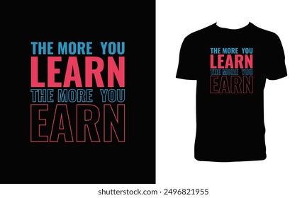 The More You Learn The More You Earn Typography T Shirt Design. 