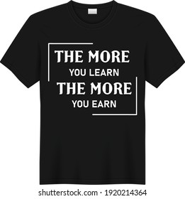 The more you Learn The more you earn. Vector, template - t shirt design. 