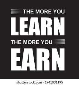 The more you Learn The more you earn. Vector, template - t shirt design.