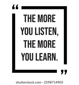 the more you listen, the more you learn, inspirational design quote, motivational quotes, typography illustration lettering quotes