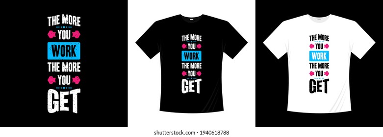 The More You Work The More You Get Typography T-shirt Design