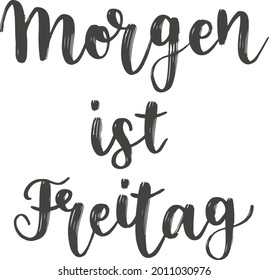 "Morgen ist Freitag" hand drawn vector lettering in German, in English means "Tomorrow is Friday". German hand lettering isolated on white. Vector modern calligraphy art