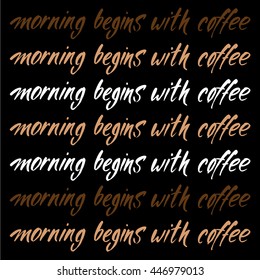MORNING BEGINS WITH COFFEE. Handwritten inscription quote. Concept labels for design cafe, coffee shop, restaurant menu, poster, coffee company. Typography vector illustration.