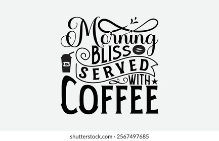 Morning Bliss Served With Coffee - Coffee T-Shirt Design, Illustration For Prints And Bags, Posters, Cards, Cameo, Eps, Files As Cutting, Isolated Background.