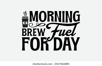 Morning Brew Fuel For Day - Coffee T-Shirt Design, Hand Drawn Lettering Phrase Isolated On White Background, Bags, Stationary As A Poster.