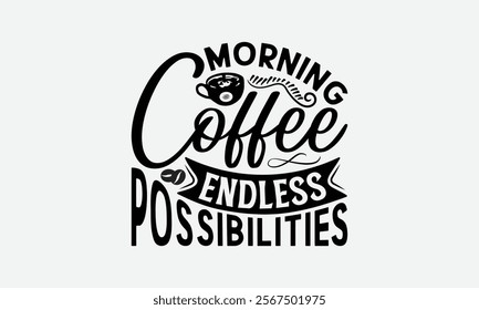 Morning Coffee Endless Possibilities - Coffee T-Shirt Design, Handmade Calligraphy Vector Illustration, Graphic Design.