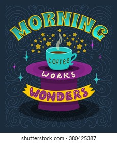 Morning coffee works wonders. Motivational phrase of coffee in the morning. Hand lettering poster.