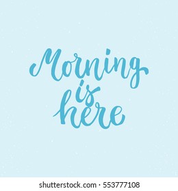 Morning is here - lettering calligraphy phrase isolated on the background. Fun brush ink typography for photo overlays, t-shirt print, flyer, poster design