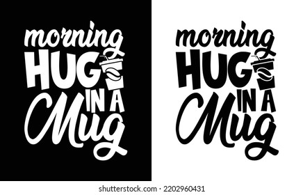 Morning Hug in a Mug, Coffee Quote T shirt design, typography