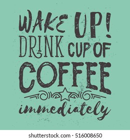 Morning motivation with coffee slogan. Wake up. Drink cup of coffee immediately. Vector illustration with hand drawn quote used for poster, card or banner.