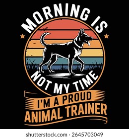 MORNING IS NOT MY TIME I'M A PROUD design for Animal Trainer lovers