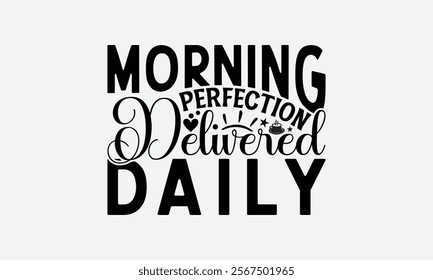 Morning Perfection Delivered Daily - Coffee T-Shirt Design, Illustration Written Vector T Shirt Design, Bags, Posters, Cards, Isolated On White Background.