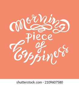 Morning piece of happiness hand drawn lettering as inspirational quote as poster, badge, postcard, card. Vector illustration