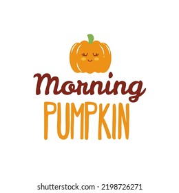 Morning pumpkin sign with cute pumpkin. Vector Autumn Thanksgiving quote on white background.