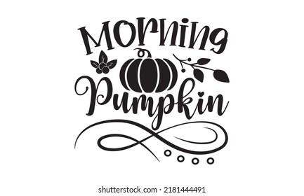 Morning pumpkin- Thanksgiving t-shirt design, SVG Files for Cutting, Handmade calligraphy vector illustration, Calligraphy graphic design, Funny Quote EPS