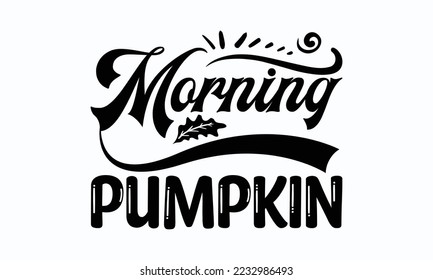 Morning pumpkin - Thanksgiving T-shirt Design, File Sports SVG Design, Sports typography t-shirt design, For stickers, Templet, mugs, etc. for Cutting, cards, and flyers.