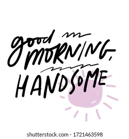 Morning quotes. Hand lettering illustration for your design, Good morning, handsome