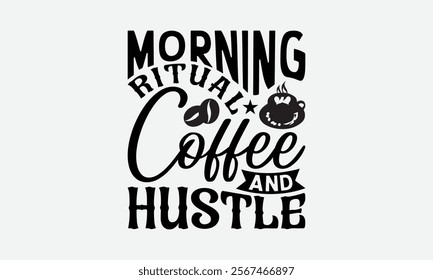 Morning Ritual Coffee And Hustle - Coffee T-Shirt Design, Illustration For Prints And Bags, Posters, Cards, Cameo, Eps, Files As Cutting, Isolated Background.