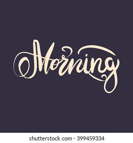 Morning.Modern calligraphic style. Hand lettering and custom typography for your designs: t-shirts, bags, for posters, invitations, cards, etc.