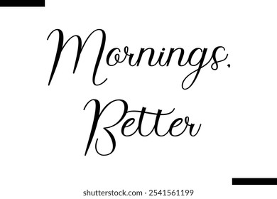 Mornings, better Stylish Typography Text On White Background