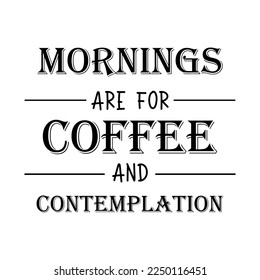 Mornings are for coffee and contemplation quote