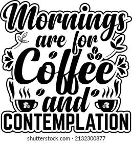 Mornings Are For Coffee And Contemplation T-shirt Design