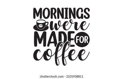 Mornings were made for coffee - ribbon and coffee mugs. vector. chalk on a blackboard. posters, stickers on the window of the coffee shop.  Coffee takes away quote a handwritten isolated phrase.