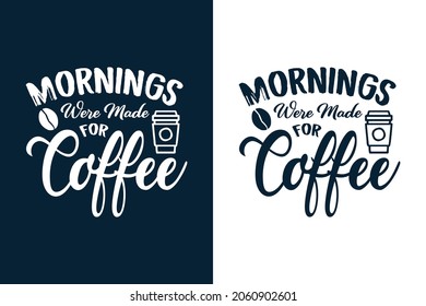 Mornings were made for coffee typography coffee t shirt design