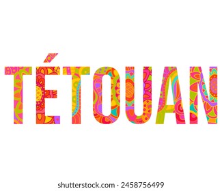 Tétouan, Morocco creative city design. Filled letters with colorful floral doodle pattern. Use for typography, poster, headline, card, logo, tshirt print,travel blog, festiva, city event