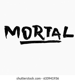 Mortal. Ink hand lettering. Modern brush calligraphy. Handwritten phrase. Inspiration graphic design typography element. Rough simple vector sign.