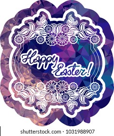 Mosaic holiday label with decorative flowers and artistic written greeting text "Happy Easter!". Design element for banners, labels, prints, posters, greeting cards, albums. Vector clip art.