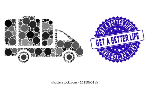 Mosaic tank truck icon and distressed stamp seal with Get a Better Life caption. Mosaic vector is formed from tank truck icon and with randomized round items.