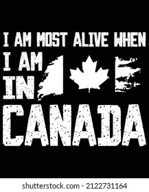 I AM MOST ALIVE WHEN I AM IN CANADA - LETTERING WITH MAPLE LEAF SYMBOL GRANGE TEXT GRAPHIC TYPOGRAPHY T-SHIRT VECTOR DESIGN WHITE COLOR.
