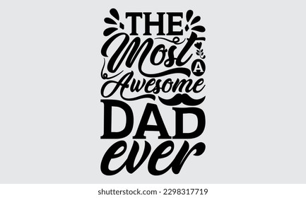 The Most A Awesome Dad Ever - Father's Day T-shirt Design, Typography T-Shirt Vector Illustration, For Prints Bags, Posters, Cards, Cutting Machine, Silhouette Cameo, Cricut.