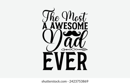 The Most A Awesome Dad Ever - Father's Day T Shirt Design, Hand drawn vintage illustration with hand lettering and decoration elements, banner, flyer and mug, Poster, EPS