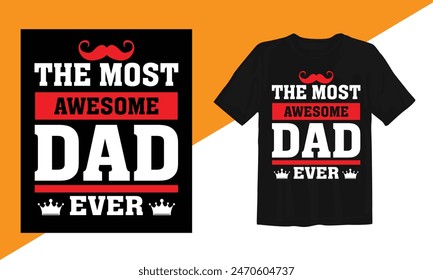 The Most Awesome Dad Ever
 Fathers Day Lettering t-shirt, Vector, graphic, typographic t-shirts,