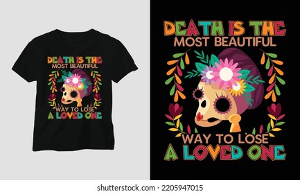 Most beautiful way to lose a loved one - Dia de los muertos Special T-shirt Design vector. Best use for T-Shirt, mag, sticker, wall mat, etc. Festival, Death, skull, Mexican. Day of death