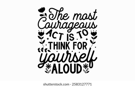 The most courageous act is To think for yourself aloud- Women's Day T Shirt Design, Modern calligraphy, Typography Vector for poster, banner, flyer and mug.