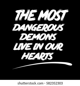 The most dangerous demons live in our hearts. Vector isolated white lettering text. Black background.