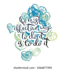 The most effective way to do it is to do it. Hand drawn motivation quote. Creative vector typography concept for design and printing. Ready for cards, t-shirts, labels, stickers, posters.
