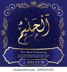 The Most Forbearing. The One Who Delays the Punishment for those who deserve
it and then He Might Forgive Them.